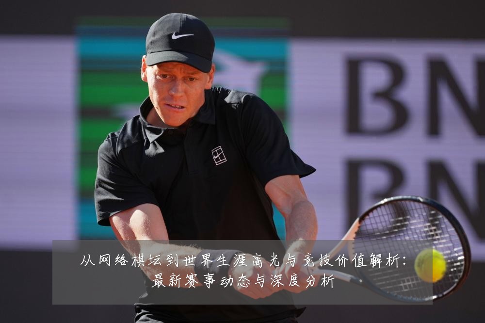 从网络棋坛到世界生涯高光与竞技价值解析:最新赛事动态与深度分析